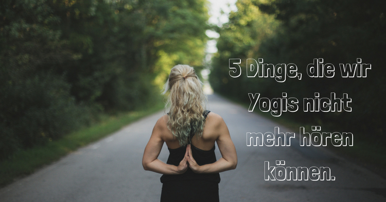 5 Dinge, die wir Yogis nicht mehr hören können.